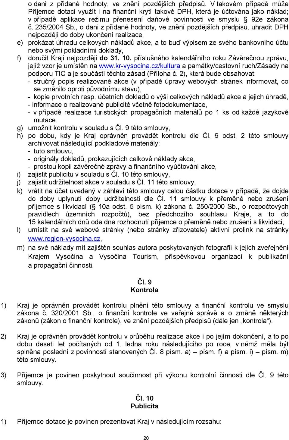 , o dani z přidané hodnoty, ve znění pozdějších předpisů, uhradit DPH nejpozději do doby ukončení realizace.