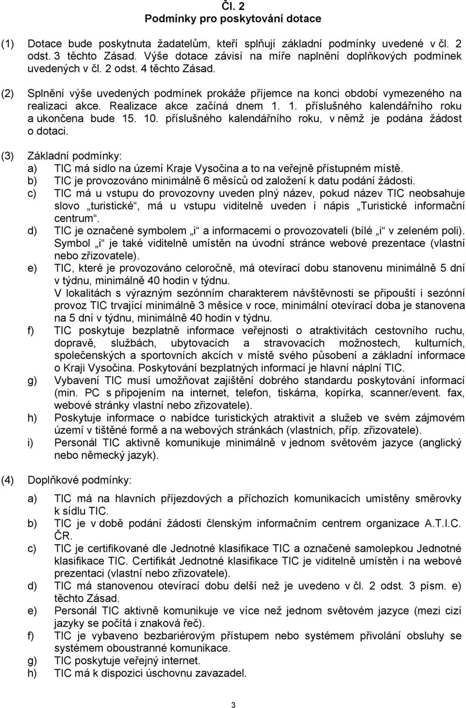 Realizace akce začíná dnem 1. 1. příslušného kalendářního roku a ukončena bude 15. 10. příslušného kalendářního roku, v němž je podána žádost o dotaci.