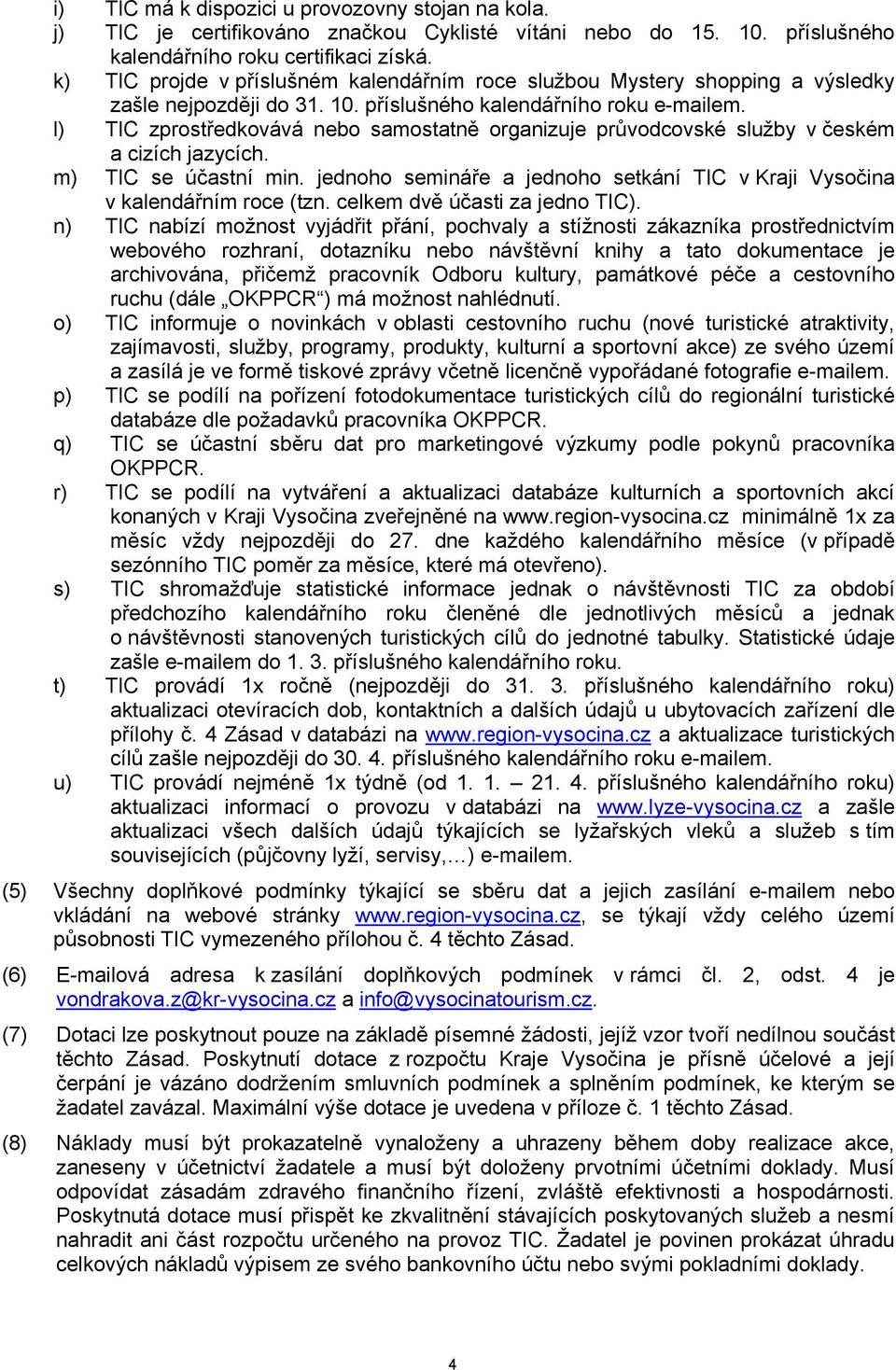 l) TIC zprostředkovává nebo samostatně organizuje průvodcovské služby v českém a cizích jazycích. m) TIC se účastní min.