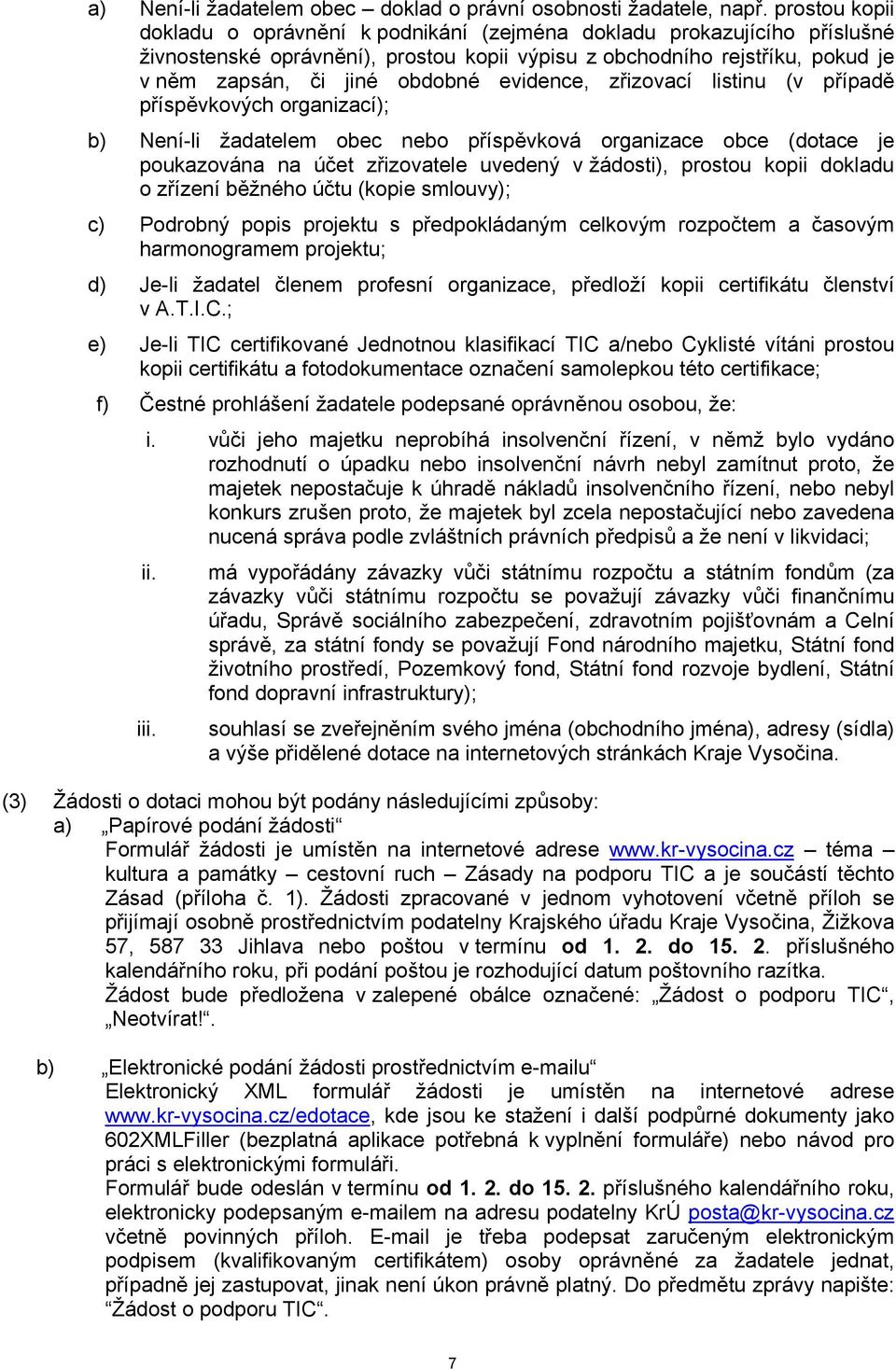 evidence, zřizovací listinu (v případě příspěvkových organizací); b) Není-li žadatelem obec nebo příspěvková organizace obce (dotace je poukazována na účet zřizovatele uvedený v žádosti), prostou