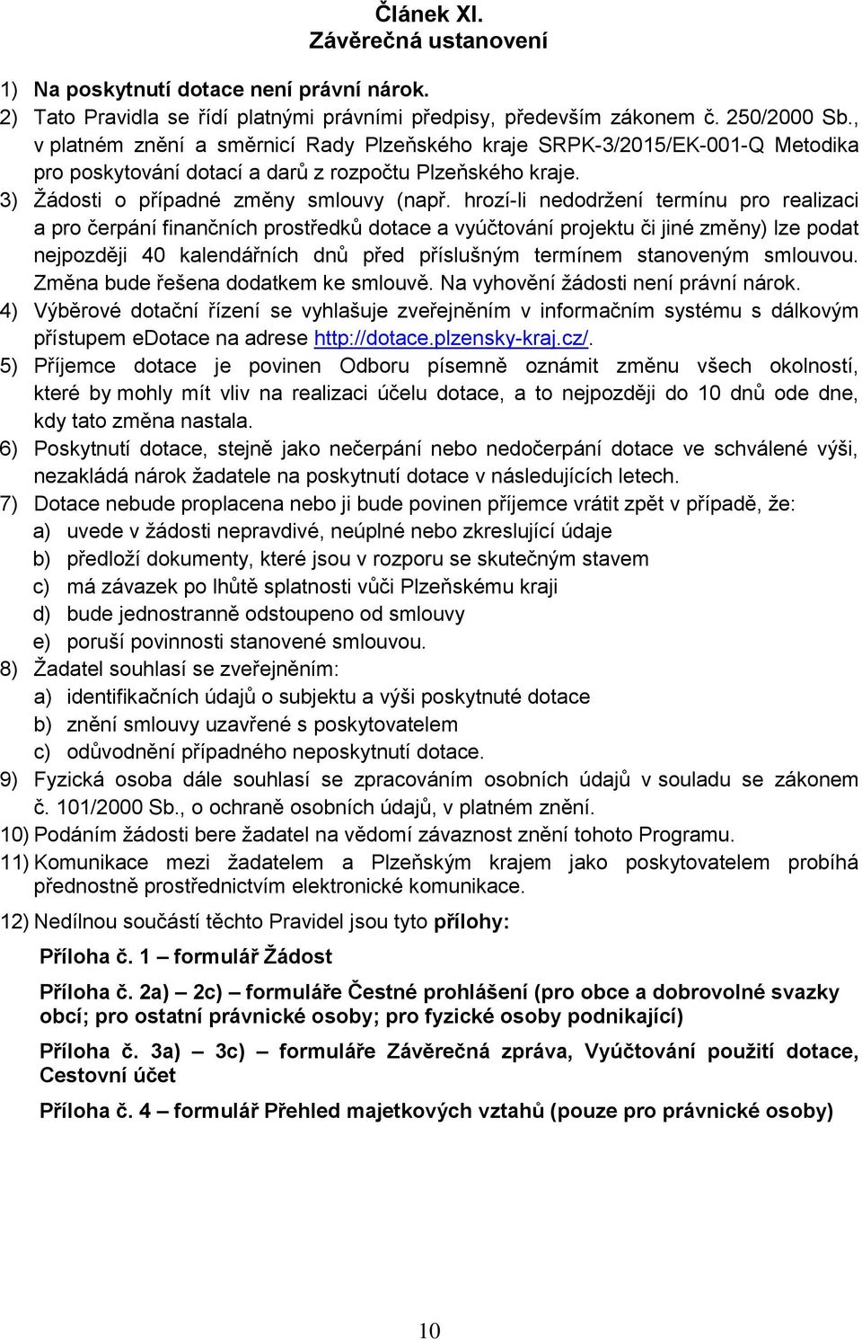 hrozí-li nedodržení termínu pro realizaci a pro čerpání finančních prostředků dotace a vyúčtování projektu či jiné změny) lze podat nejpozději 40 kalendářních dnů před příslušným termínem stanoveným