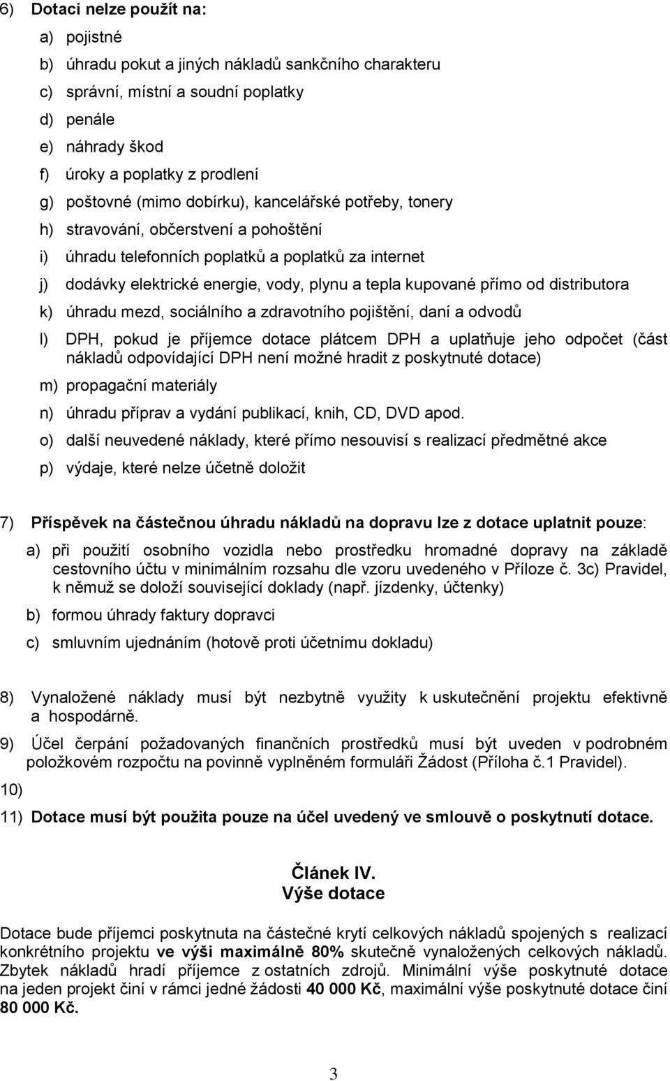 přímo od distributora k) úhradu mezd, sociálního a zdravotního pojištění, daní a odvodů l) DPH, pokud je příjemce dotace plátcem DPH a uplatňuje jeho odpočet (část nákladů odpovídající DPH není možné