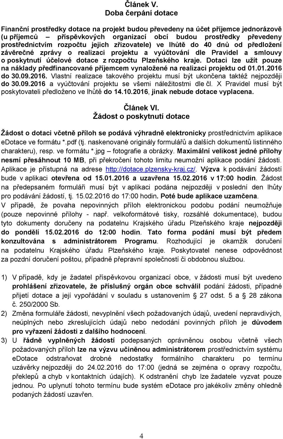 jejich zřizovatele) ve lhůtě do 40 dnů od předložení závěrečné zprávy o realizaci projektu a vyúčtování dle Pravidel a smlouvy o poskytnutí účelové dotace z rozpočtu Plzeňského kraje.