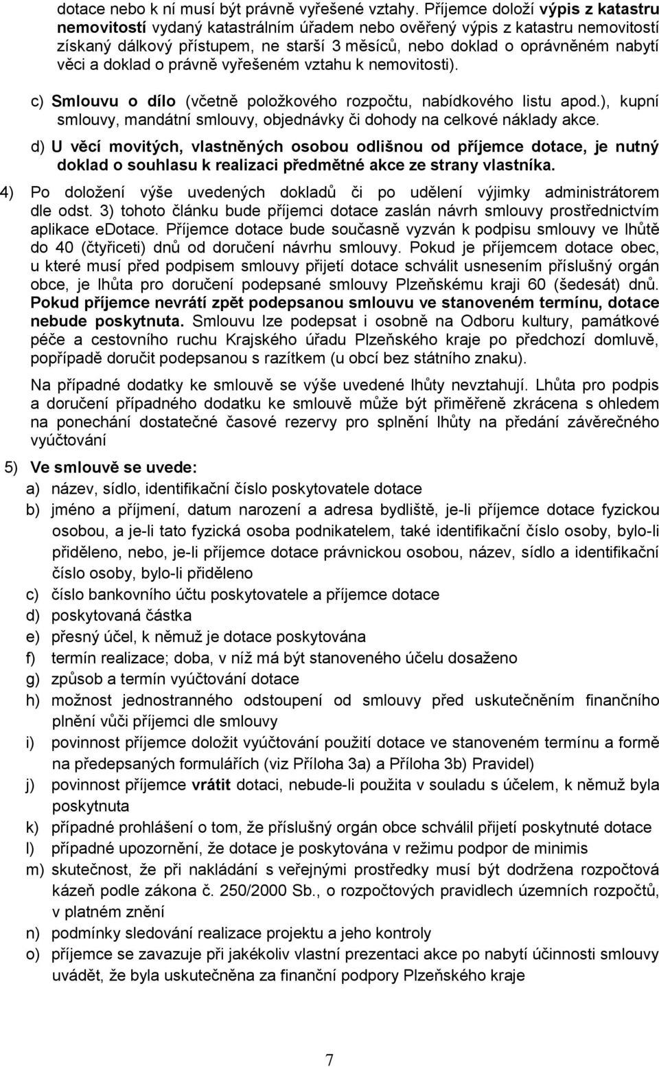 doklad o právně vyřešeném vztahu k nemovitosti). c) Smlouvu o dílo (včetně položkového rozpočtu, nabídkového listu apod.