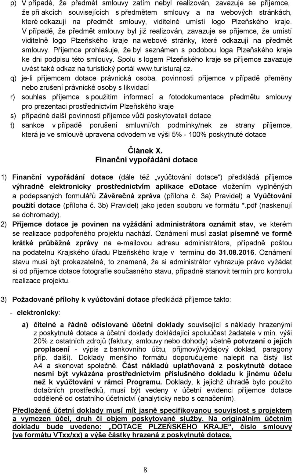 Příjemce prohlašuje, že byl seznámen s podobou loga Plzeňského kraje ke dni podpisu této smlouvy. Spolu s logem Plzeňského kraje se příjemce zavazuje uvést také odkaz na turistický portál www.