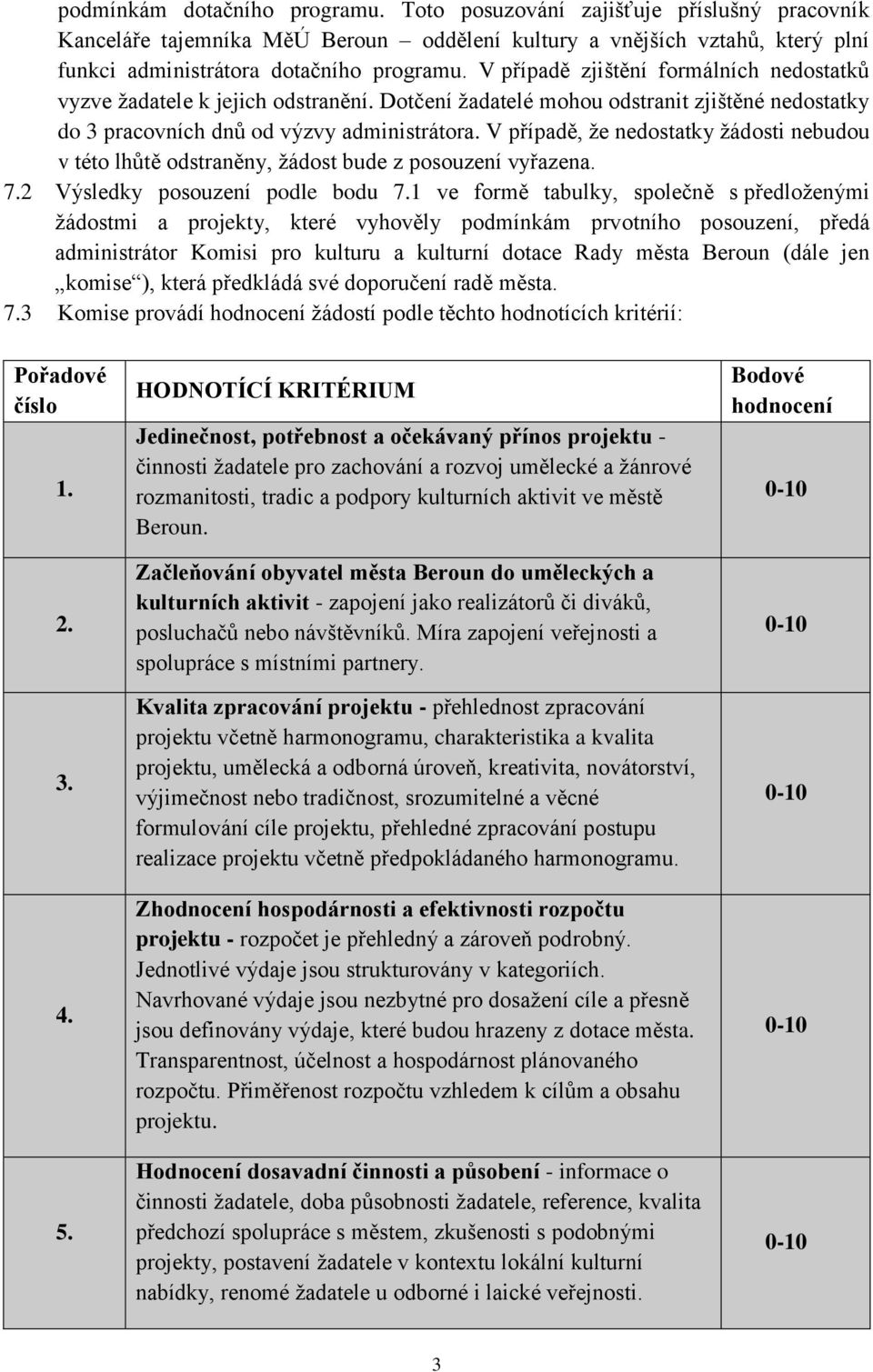 V případě, že nedostatky žádosti nebudou v této lhůtě odstraněny, žádost bude z posouzení vyřazena. 7.2 Výsledky posouzení podle bodu 7.