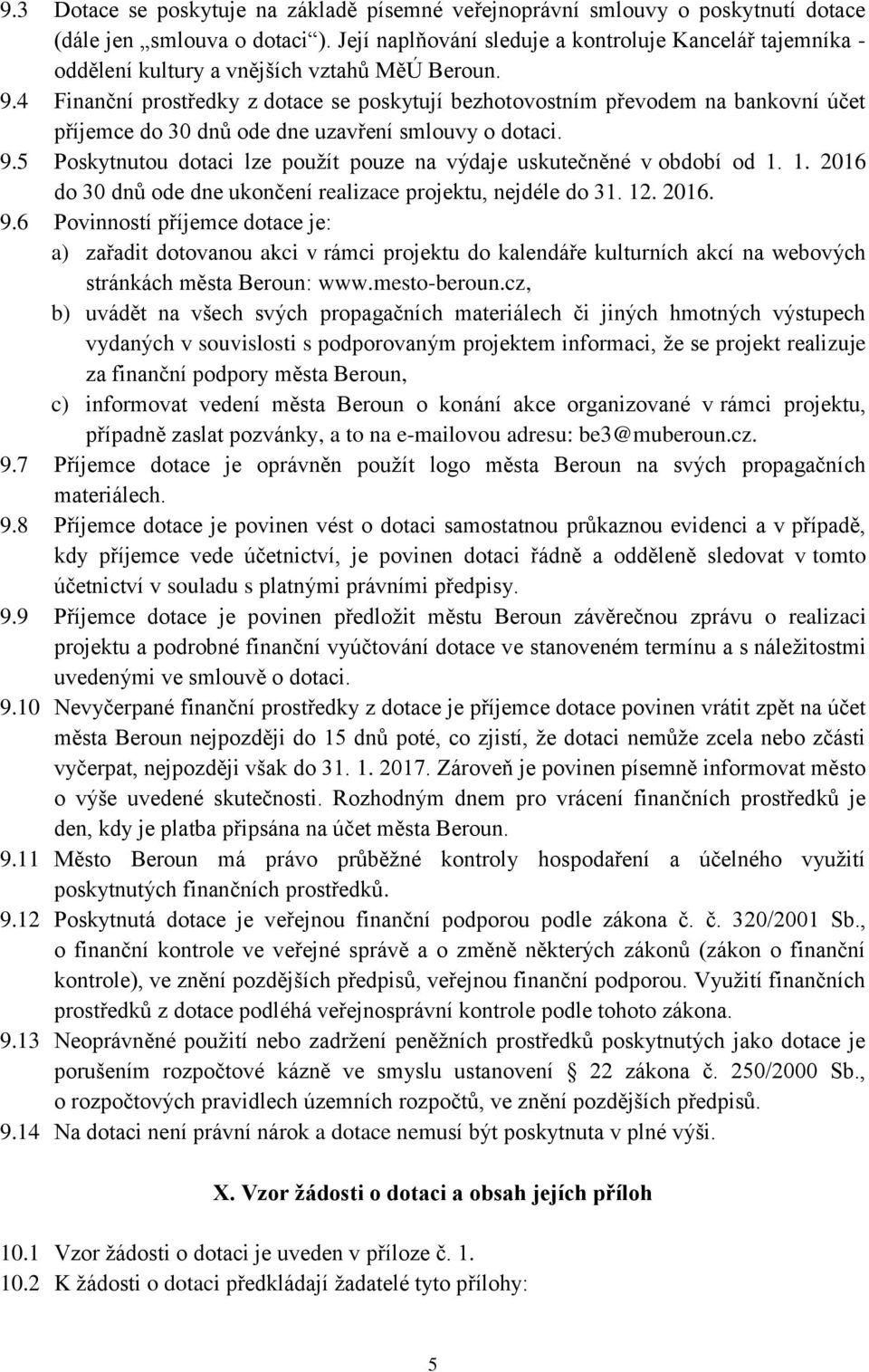 4 Finanční prostředky z dotace se poskytují bezhotovostním převodem na bankovní účet příjemce do 30 dnů ode dne uzavření smlouvy o dotaci. 9.