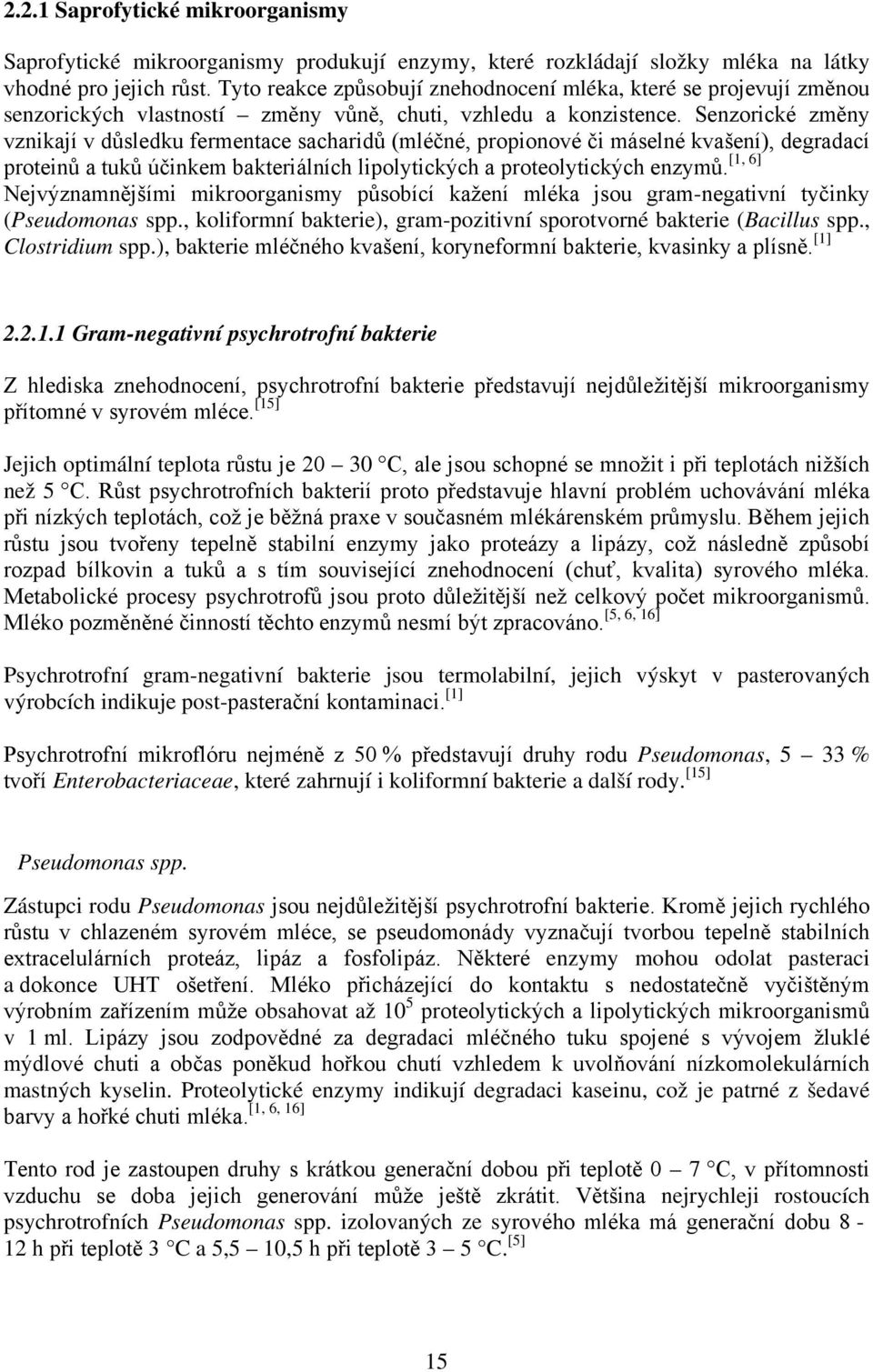 Senzorické změny vznikají v důsledku fermentace sacharidů (mléčné, propionové či máselné kvašení), degradací [1, 6] proteinů a tuků účinkem bakteriálních lipolytických a proteolytických enzymů.