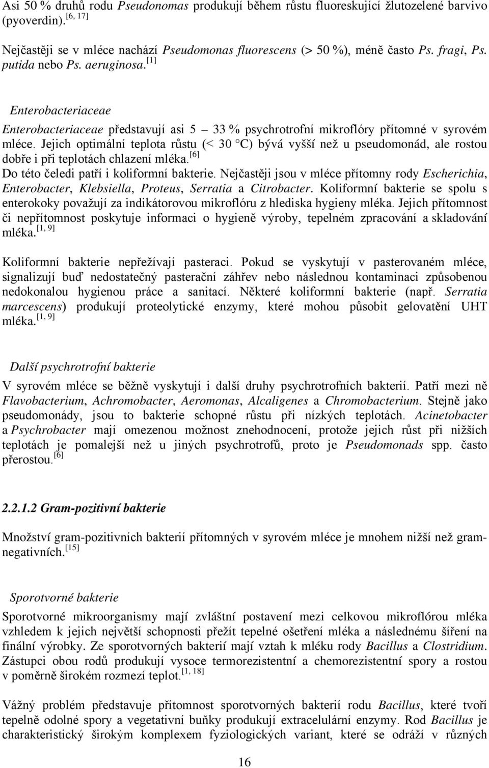 Jejich optimální teplota růstu (< 30 C) bývá vyšší než u pseudomonád, ale rostou dobře i při teplotách chlazení mléka. [6] Do této čeledi patří i koliformní bakterie.