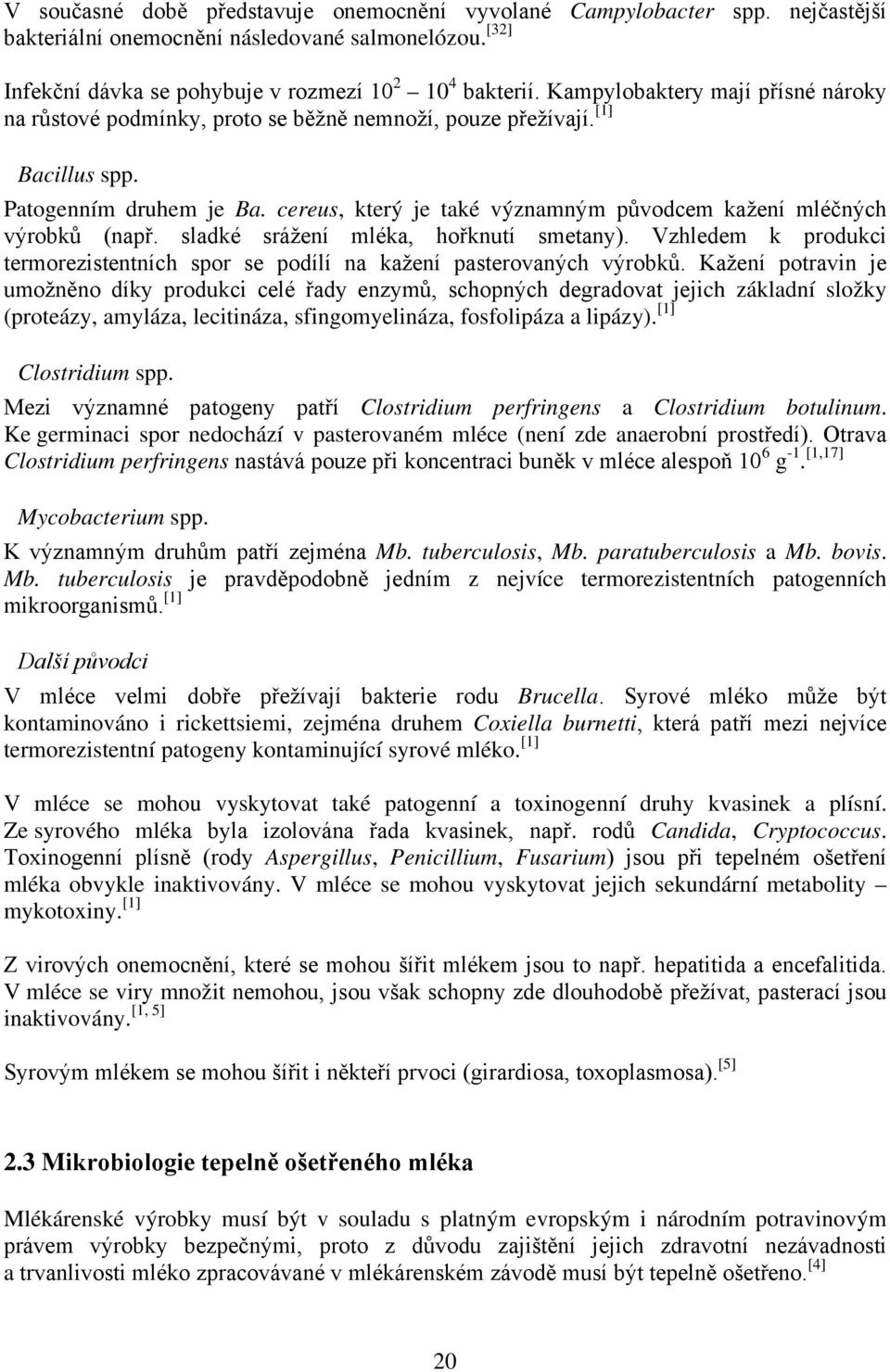 cereus, který je také významným původcem kažení mléčných výrobků (např. sladké srážení mléka, hořknutí smetany). Vzhledem k produkci termorezistentních spor se podílí na kažení pasterovaných výrobků.
