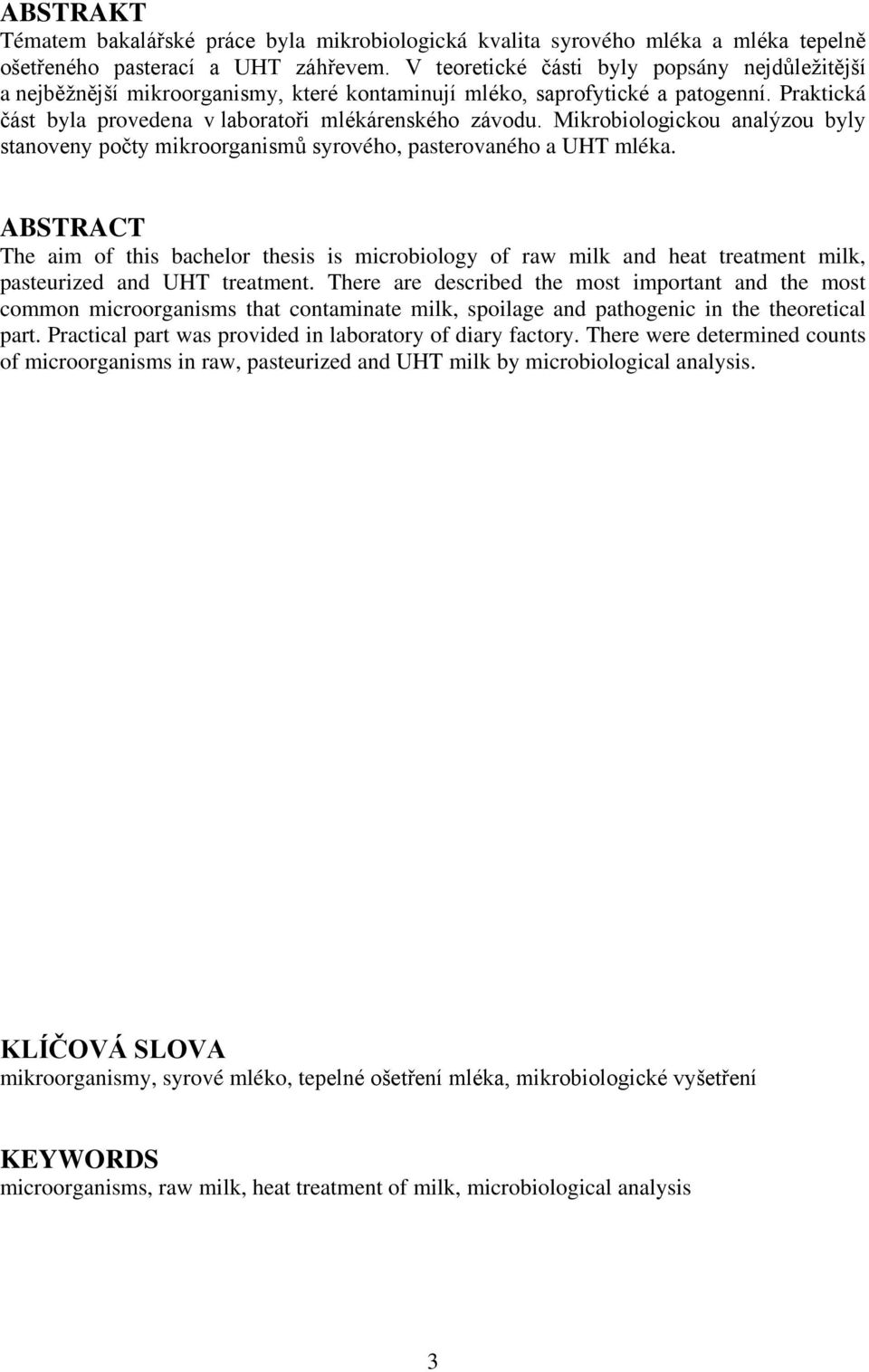 Mikrobiologickou analýzou byly stanoveny počty mikroorganismů syrového, pasterovaného a UHT mléka.