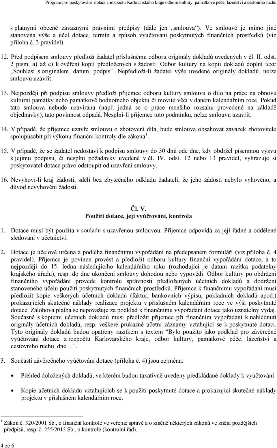 Odbor kultury na kopii dokladů doplní text: Souhlasí s originálem, datum, podpis. Nepředloží-li žadatel výše uvedené originály dokladů, nelze smlouvu uzavřít. 13.