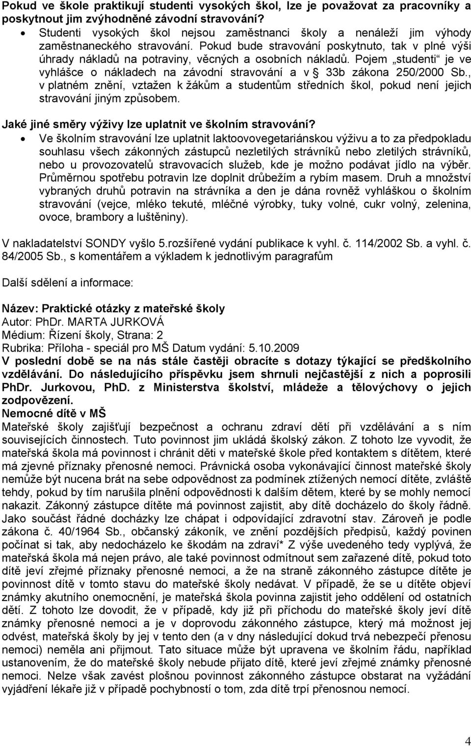 Pokud bude stravování poskytnuto, tak v plné výši úhrady nákladů na potraviny, věcných a osobních nákladů. Pojem studenti je ve vyhlášce o nákladech na závodní stravování a v 33b zákona 250/2000 Sb.