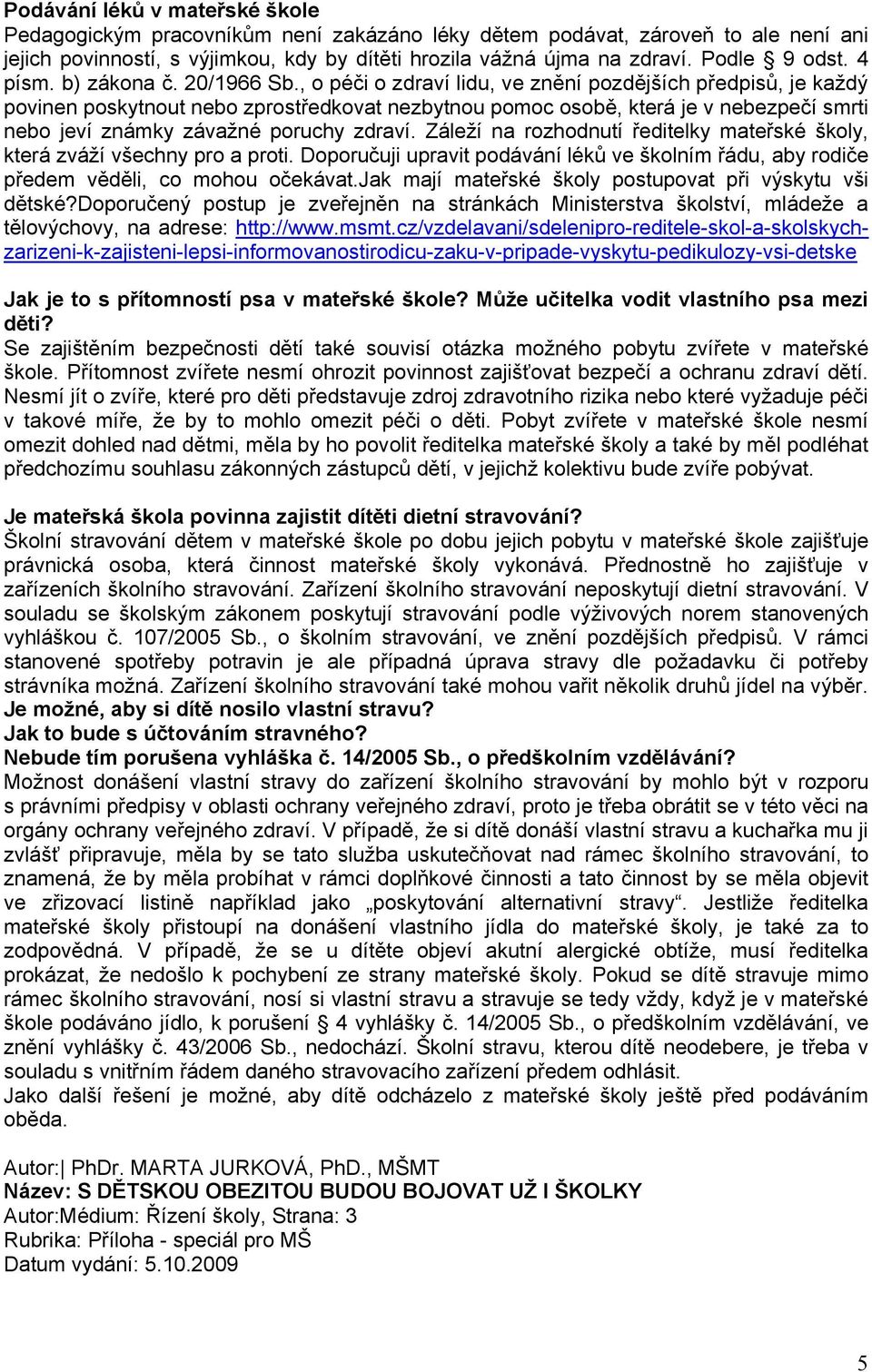 , o péči o zdraví lidu, ve znění pozdějších předpisů, je každý povinen poskytnout nebo zprostředkovat nezbytnou pomoc osobě, která je v nebezpečí smrti nebo jeví známky závažné poruchy zdraví.