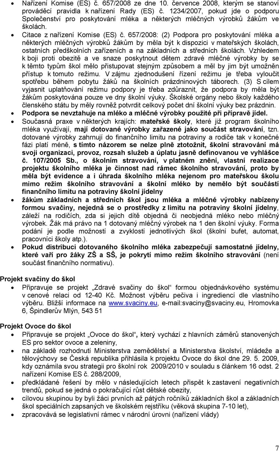 657/2008: (2) Podpora pro poskytování mléka a některých mléčných výrobků žákům by měla být k dispozici v mateřských školách, ostatních předškolních zařízeních a na základních a středních školách.