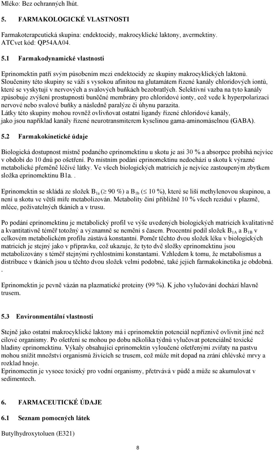 Selektivní vazba na tyto kanály způsobuje zvýšení prostupnosti buněčné membrány pro chloridové ionty, což vede k hyperpolarizaci nervové nebo svalové buňky a následně paralýze či úhynu parazita.