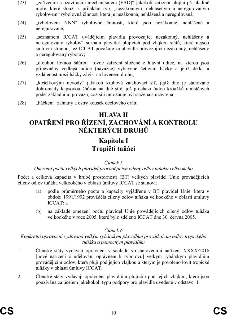 neregulovaný rybolov seznam plavidel plujících pod vlajkou států, které nejsou smluvní stranou, jež ICCAT považuje za plavidla provozující nezákonný, nehlášený a neregulovaný rybolov; (26) dlouhou