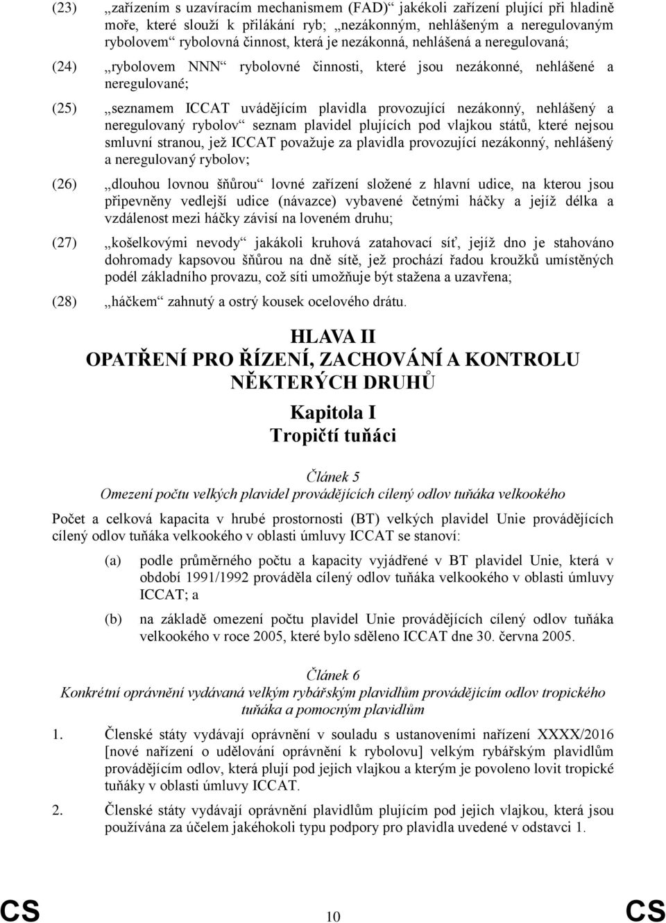 neregulovaný rybolov seznam plavidel plujících pod vlajkou států, které nejsou smluvní stranou, jež ICCAT považuje za plavidla provozující nezákonný, nehlášený a neregulovaný rybolov; (26) dlouhou