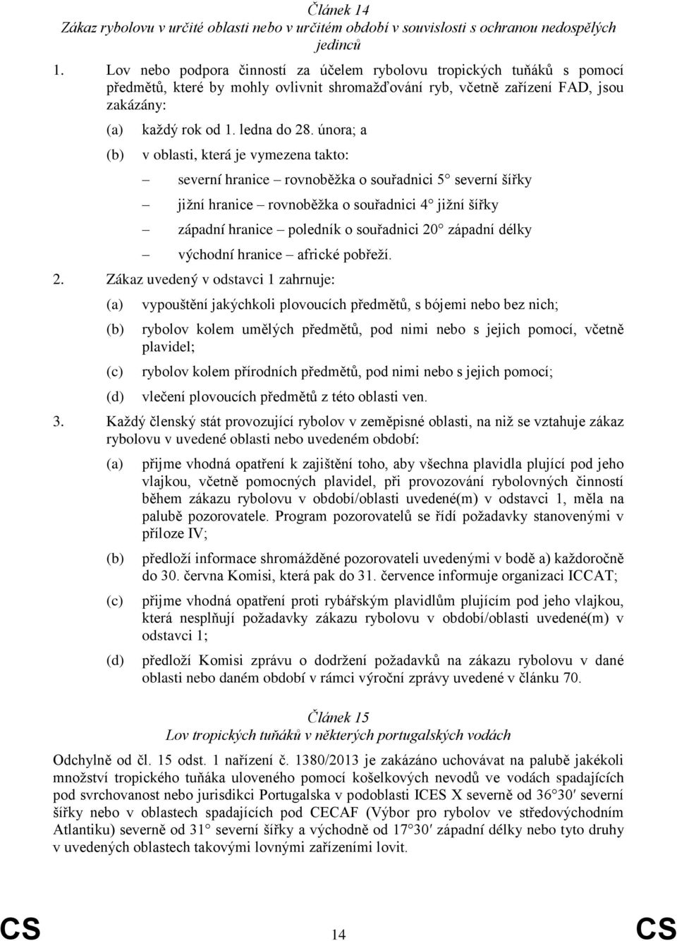 února; a v oblasti, která je vymezena takto: severní hranice rovnoběžka o souřadnici 5 severní šířky jižní hranice rovnoběžka o souřadnici 4 jižní šířky západní hranice poledník o souřadnici 20