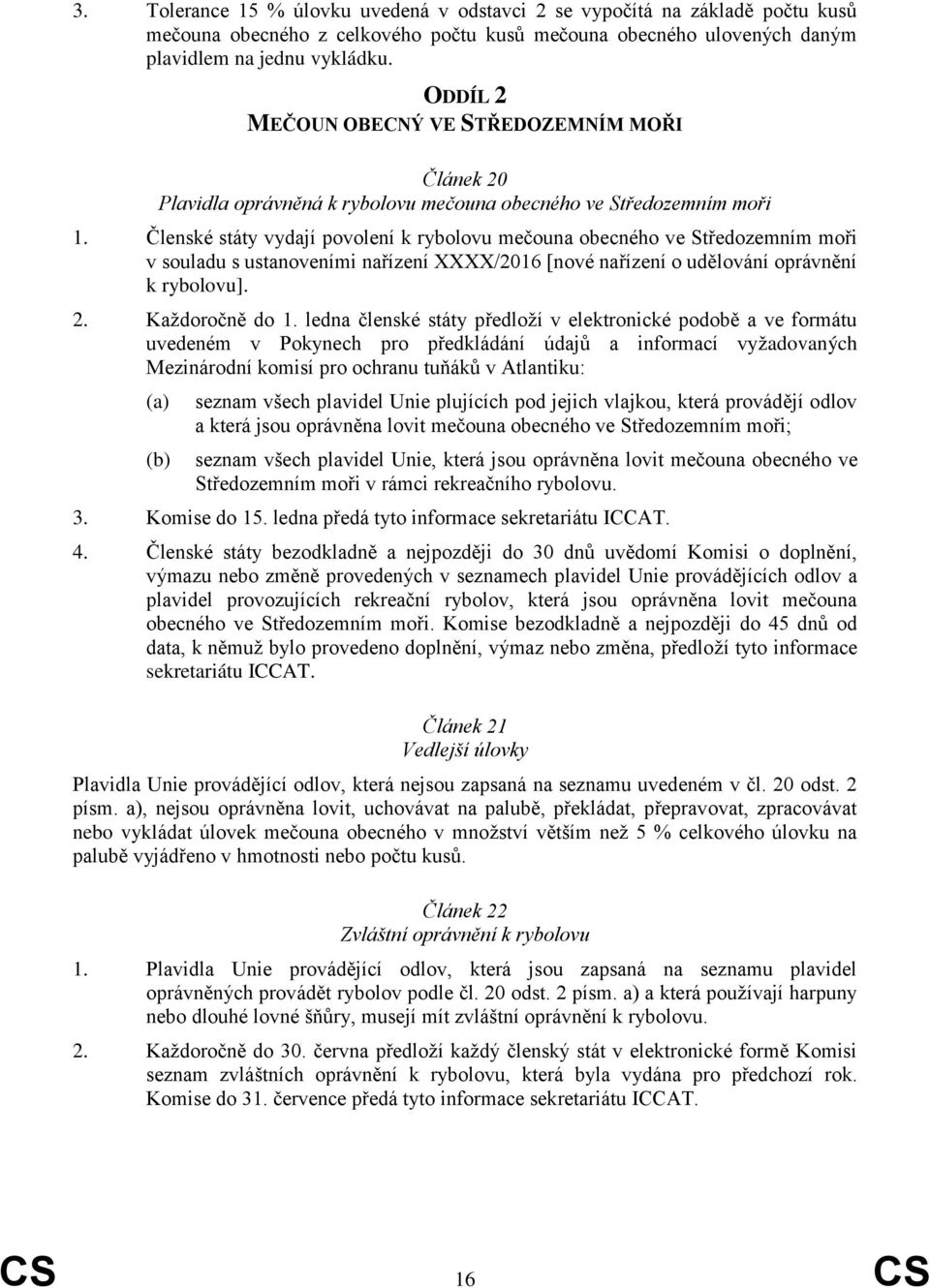 Členské státy vydají povolení k rybolovu mečouna obecného ve Středozemním moři v souladu s ustanoveními nařízení XXXX/2016 [nové nařízení o udělování oprávnění k rybolovu]. 2. Každoročně do 1.