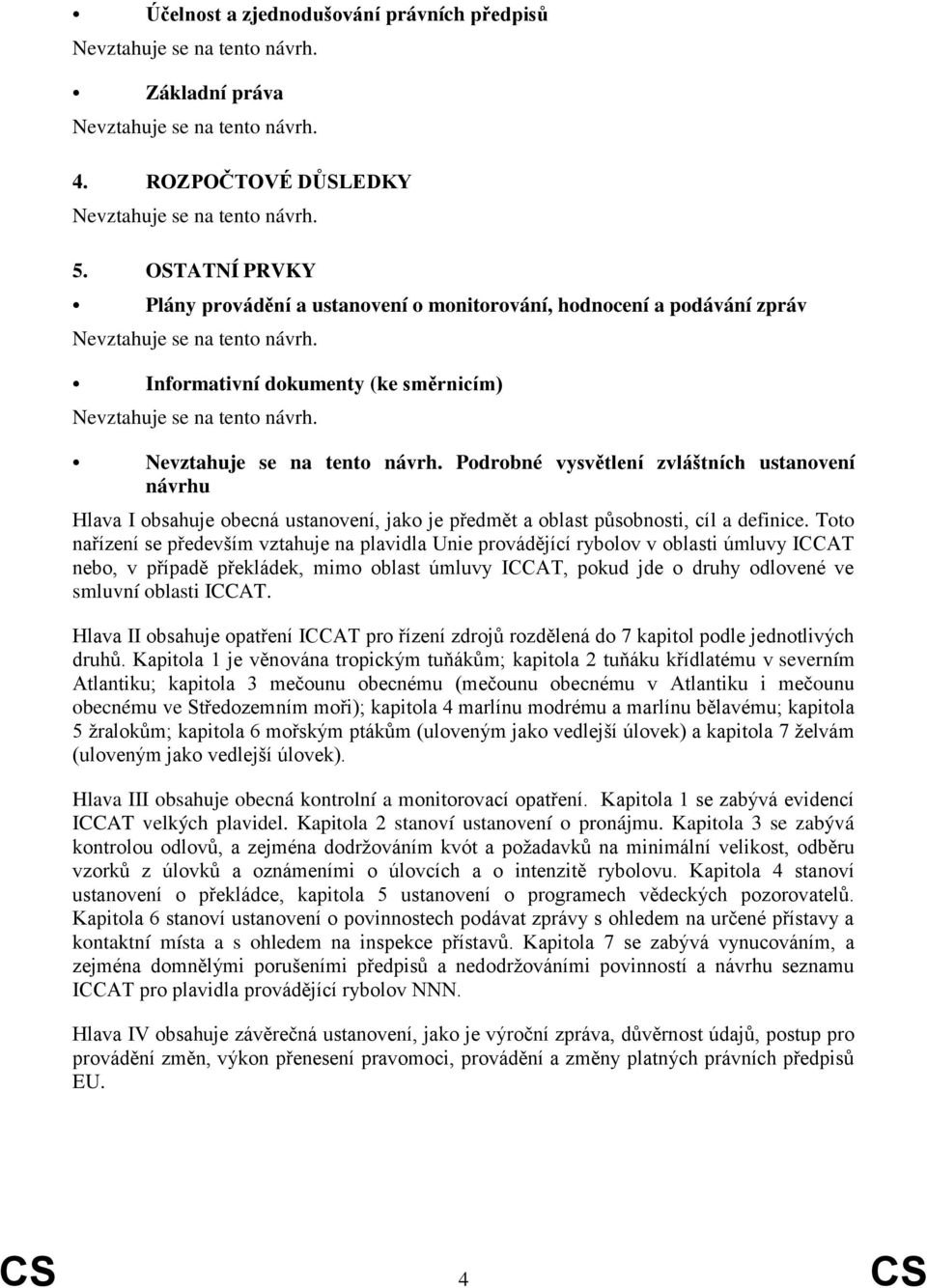 Nevztahuje se na tento návrh. Podrobné vysvětlení zvláštních ustanovení návrhu Hlava I obsahuje obecná ustanovení, jako je předmět a oblast působnosti, cíl a definice.