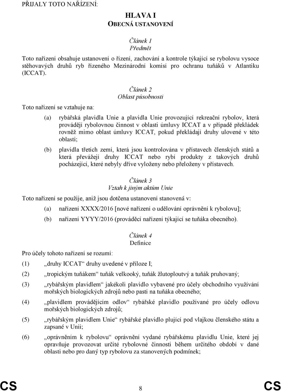 Toto nařízení se vztahuje na: Článek 2 Oblast působnosti rybářská plavidla Unie a plavidla Unie provozující rekreační rybolov, která provádějí rybolovnou činnost v oblasti úmluvy ICCAT a v případě