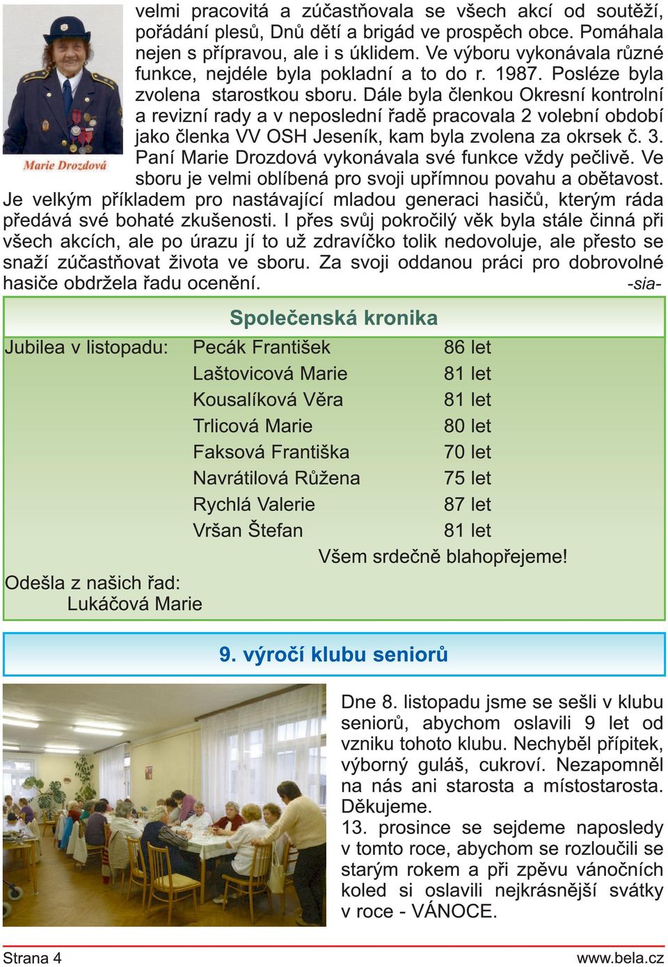 Dále byla členkou Okresní kontrolní a revizní rady a v neposlední řadě pracovala 2 volební období jako členka VV OSH J eseník, kam byla zvolena za okrsek č. 3.