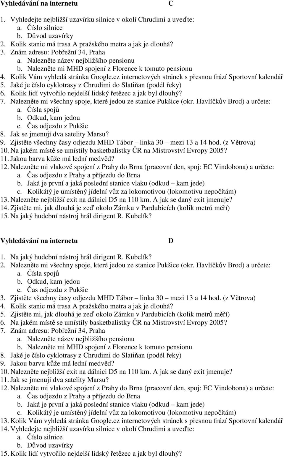 Kolik lidí vytvořilo nejdelší lidský řetězec a jak byl dlouhý? 7. Nalezněte mi všechny spoje, které jedou ze stanice Pukšice (okr. Havlíčkův Brod) a určete: 8. Jak se jmenují dva satelity Marsu? 9.