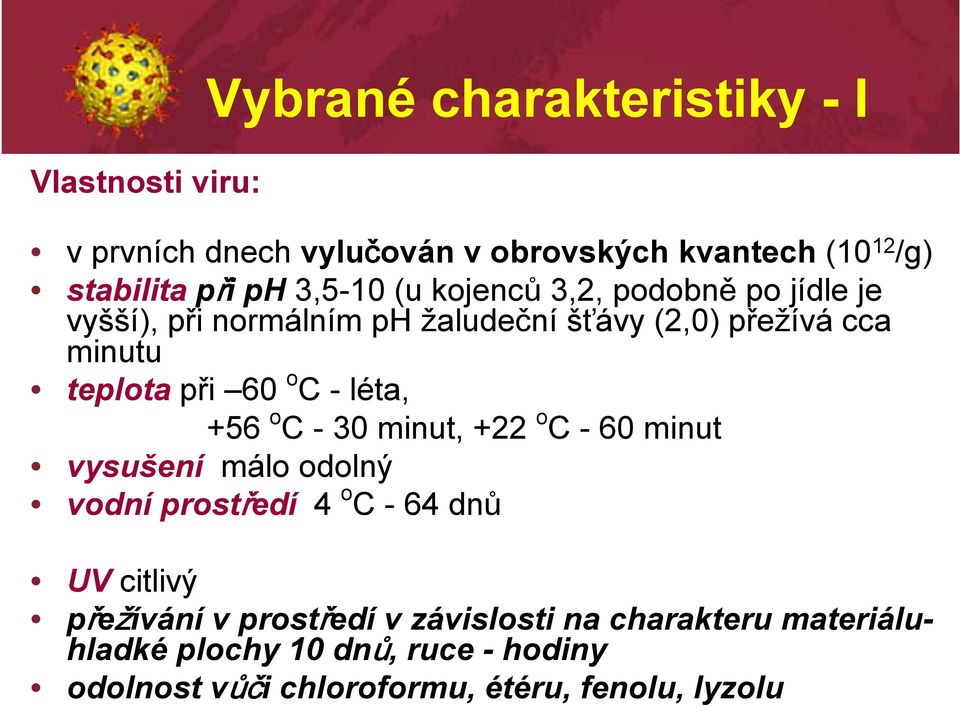 C - léta, +56 o C - 30 minut, +22 o C - 60 minut vysušení málo odolný vodní prostředí 4 o C - 64 dnů UV citlivý přežívání v