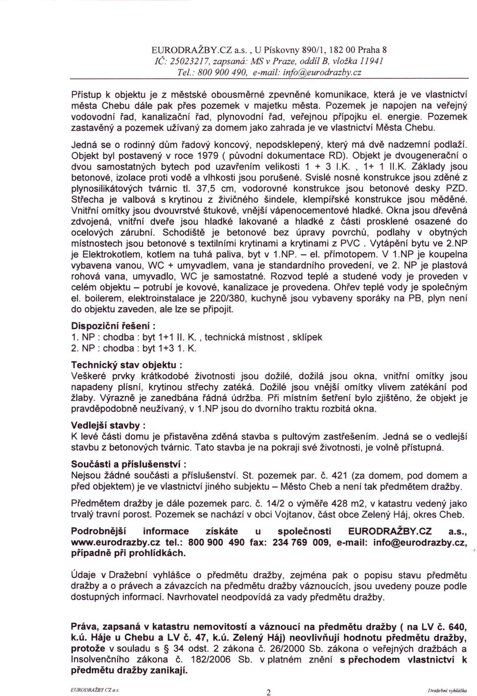 Jedná se o rodinný dům řadový koncový, nepodsklepený, který má dvě nadzemní podlaží. Objekt byl postavený v roce 1979 ( původní dokumentace RD).