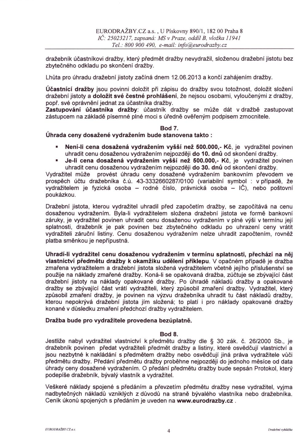 Lhůta pro úhradu dražební jistoty začíná dnem 12.06.2013 a končí zahájením dražby.