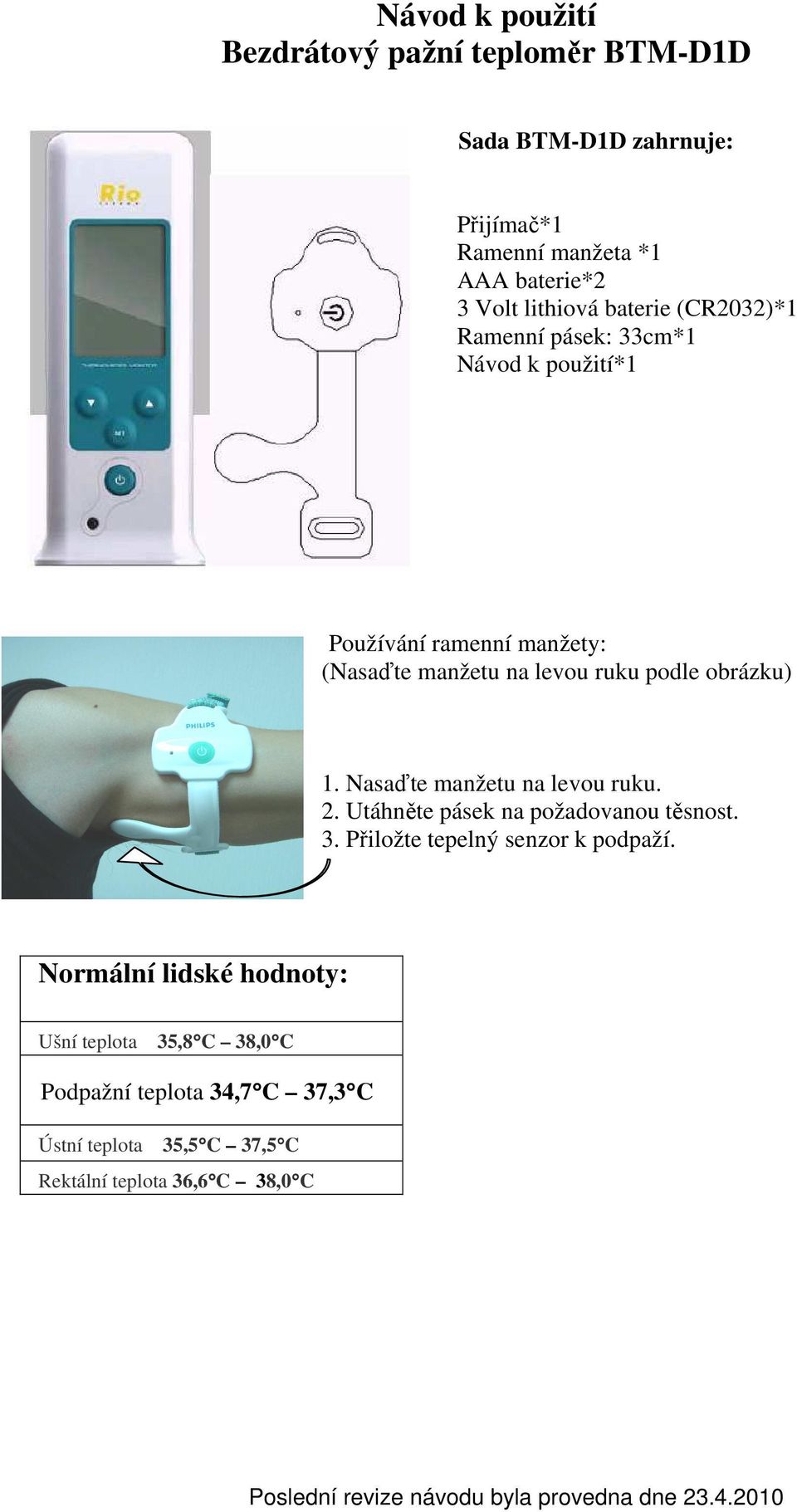 Nasaďte manžetu na levou ruku. 2. Utáhněte pásek na požadovanou těsnost. 3. Přiložte tepelný senzor k podpaží.