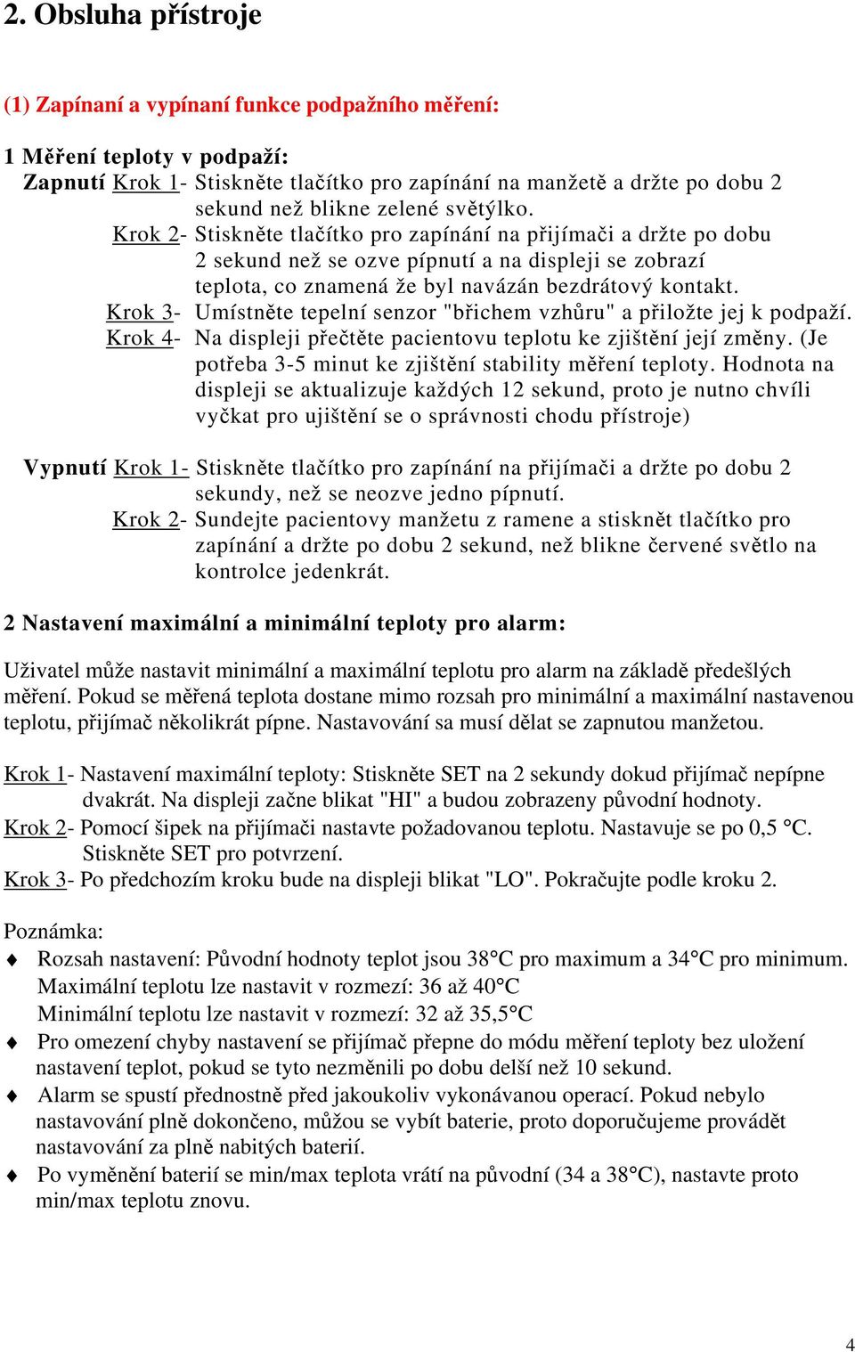 Krok 3- Umístněte tepelní senzor "břichem vzhůru" a přiložte jej k podpaží. Krok 4- Na displeji přečtěte pacientovu teplotu ke zjištění její změny.