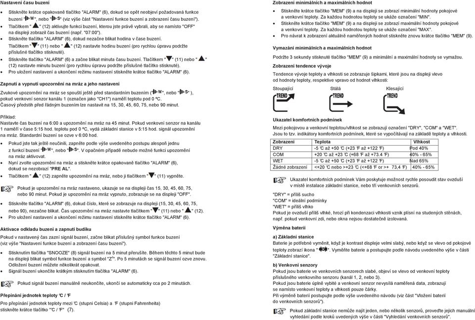 Stisknte tlaítko "ALARM" (6), dokud nezane blikat hodina v ase buzení. Tlaítkem " " (11) nebo " " (12) nastavte hodinu buzení (pro rychlou úpravu podržte píslušné tlaítko stisknuté).