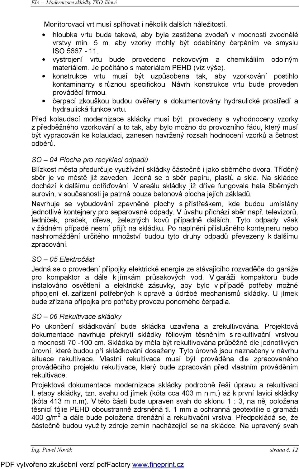 konstrukce vrtu musí být uzpůsobena tak, aby vzorkování postihlo kontaminanty s různou specifickou. Návrh konstrukce vrtu bude proveden prováděcí firmou.