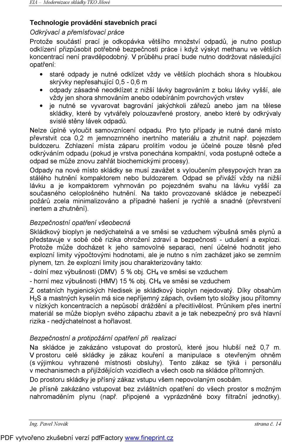 V průběhu prací bude nutno dodržovat následující opatření: staré odpady je nutné odklízet vždy ve větších plochách shora s hloubkou skrývky nepřesahující 0,5-0,6 m odpady zásadně neodklízet z nižší