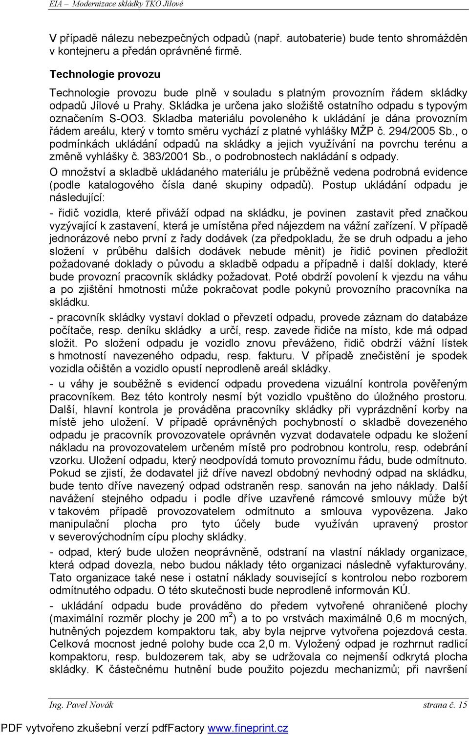 Skladba materiálu povoleného k ukládání je dána provozním řádem areálu, který v tomto směru vychází z platné vyhlášky MŽP č. 294/2005 Sb.