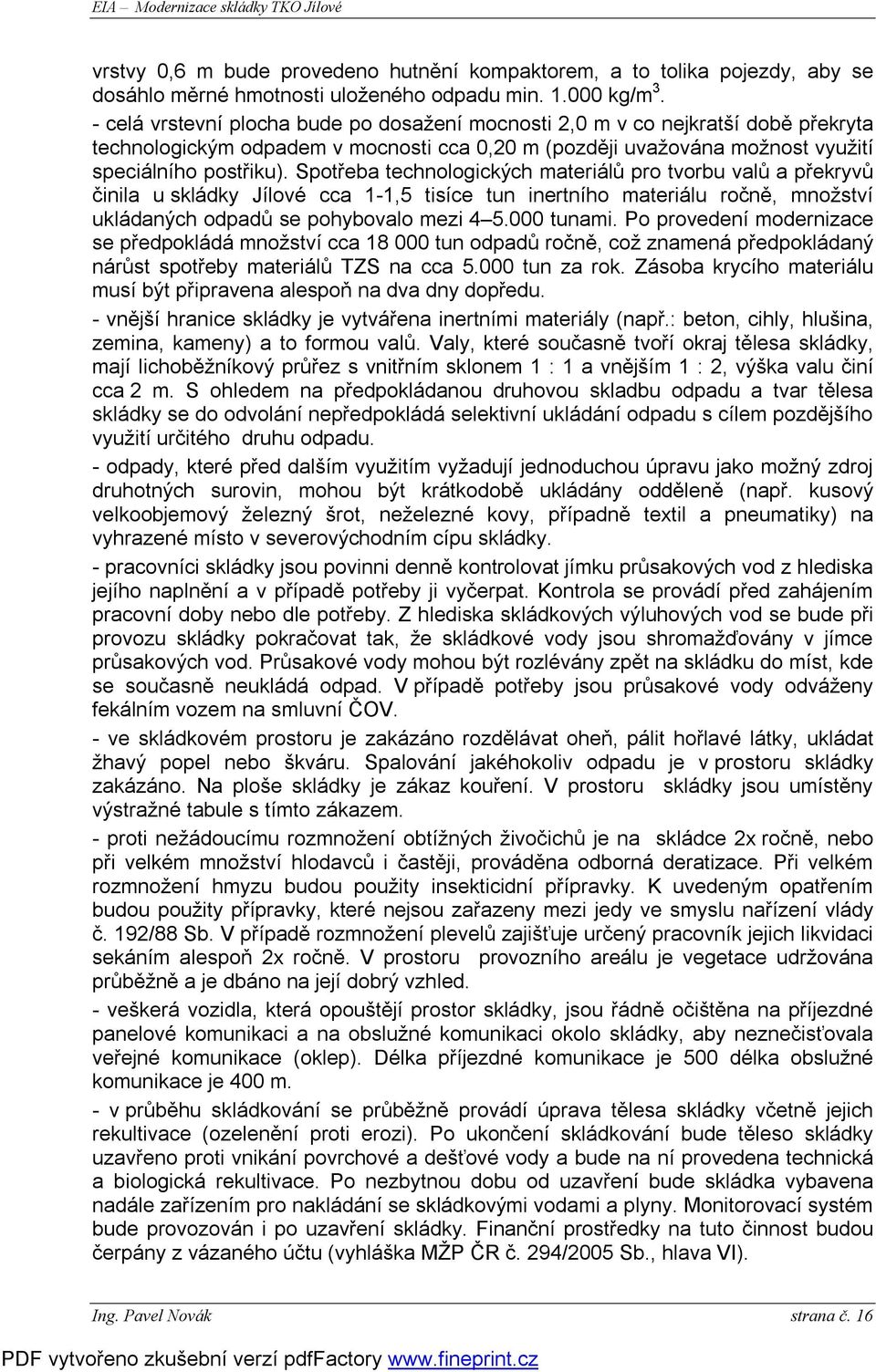 Spotřeba technologických materiálů pro tvorbu valů a překryvů činila u skládky Jílové cca 1-1,5 tisíce tun inertního materiálu ročně, množství ukládaných odpadů se pohybovalo mezi 4 5.000 tunami.