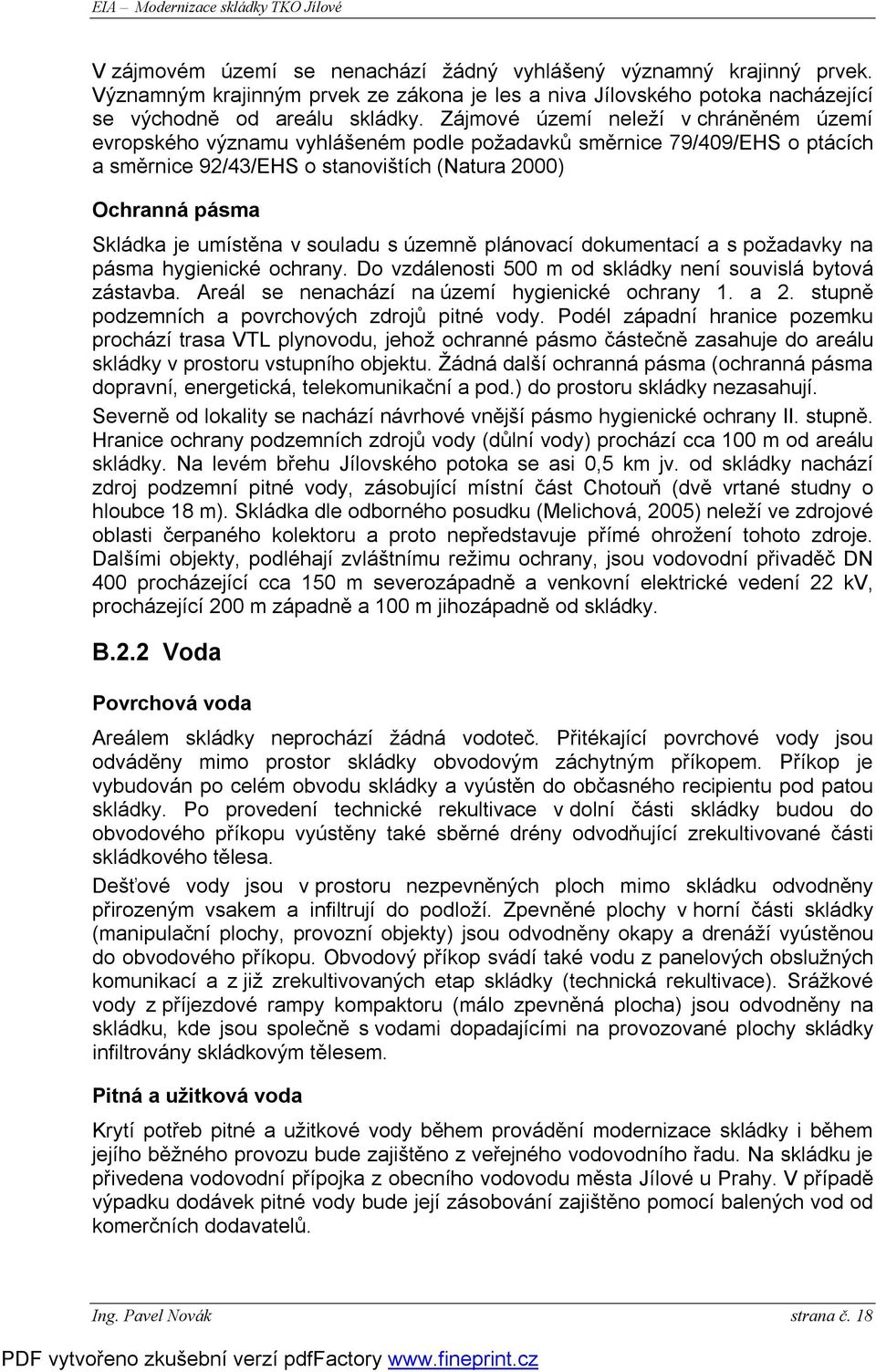 v souladu s územně plánovací dokumentací a s požadavky na pásma hygienické ochrany. Do vzdálenosti 500 m od skládky není souvislá bytová zástavba. Areál se nenachází na území hygienické ochrany 1.