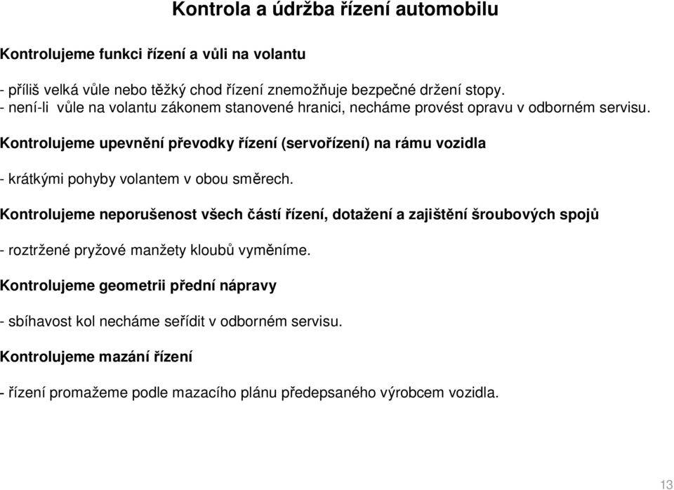 Kontrolujeme upevn ní p evodky ízení (servo ízení) na rámu vozidla - krátkými pohyby volantem v obou sm rech.