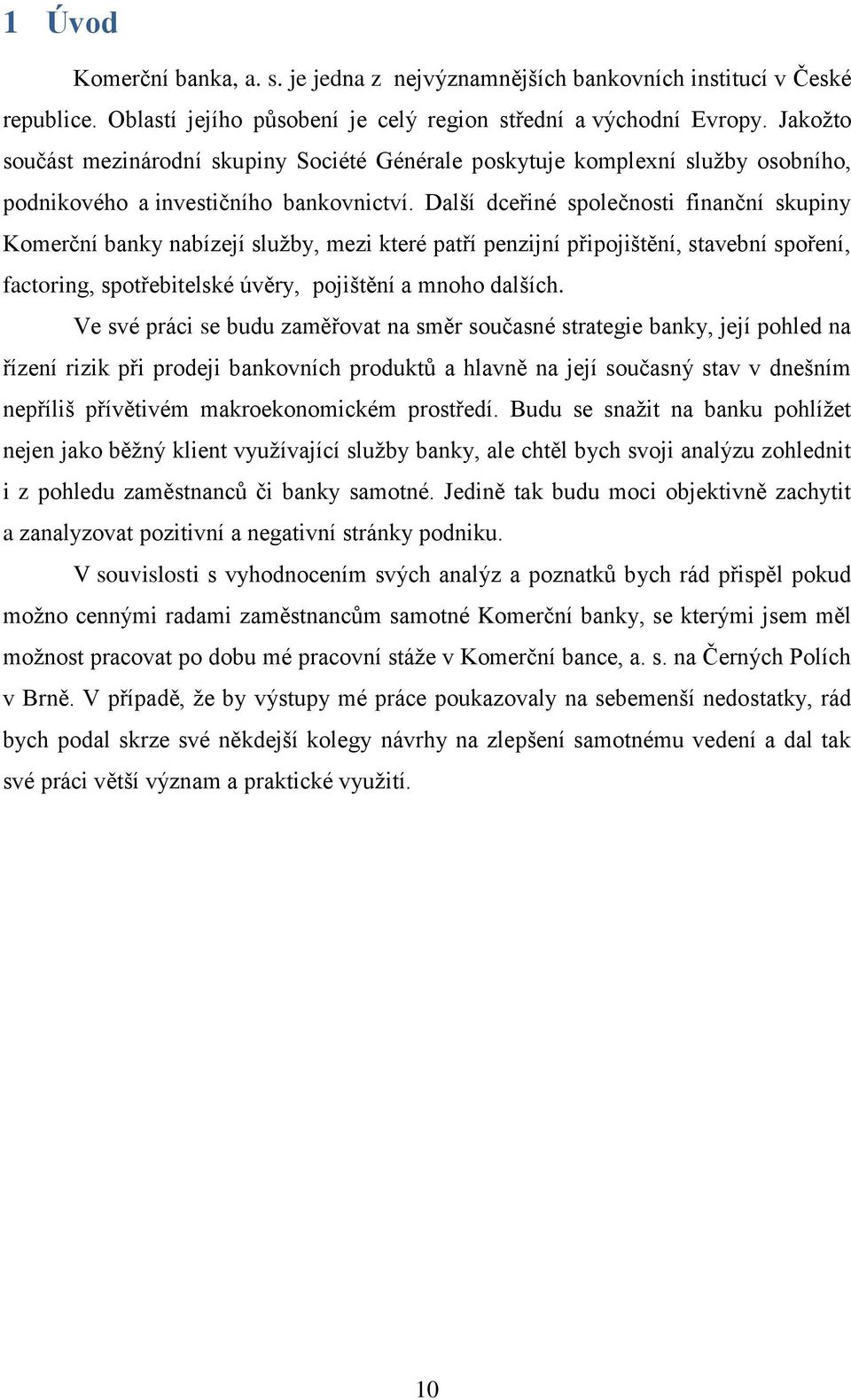 Další dceřiné společnosti finanční skupiny Komerční banky nabízejí služby, mezi které patří penzijní připojištění, stavební spoření, factoring, spotřebitelské úvěry, pojištění a mnoho dalších.