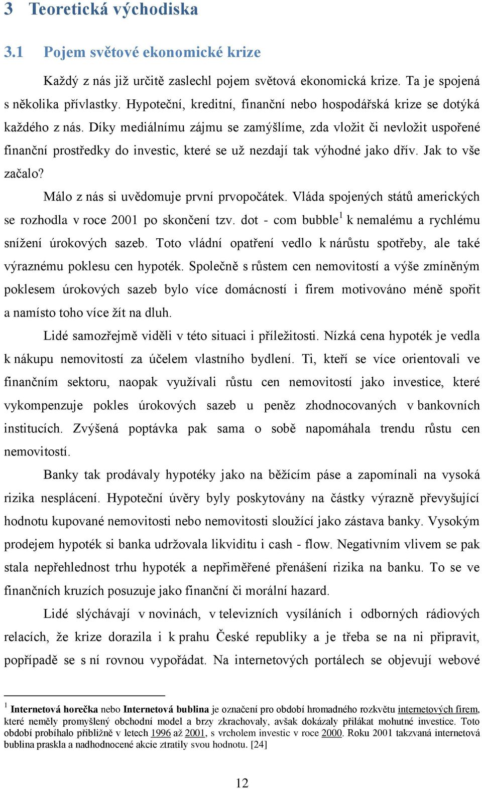 Díky mediálnímu zájmu se zamýšlíme, zda vložit či nevložit uspořené finanční prostředky do investic, které se už nezdají tak výhodné jako dřív. Jak to vše začalo?