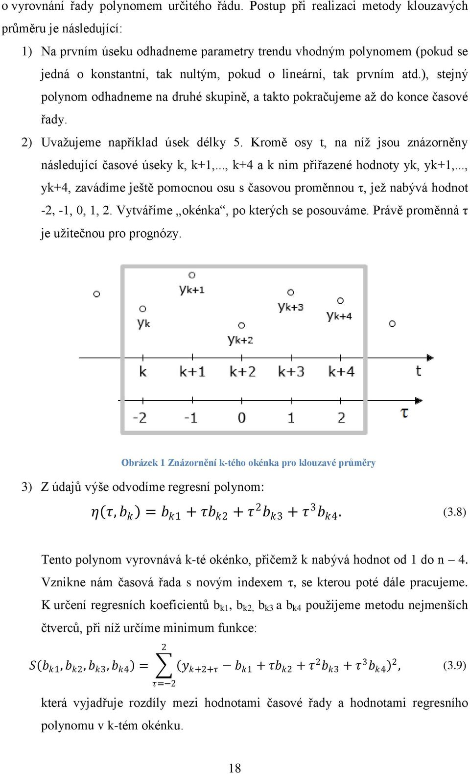 atd.), stejný polynom odhadneme na druhé skupině, a takto pokračujeme až do konce časové řady. 2) Uvažujeme například úsek délky 5.