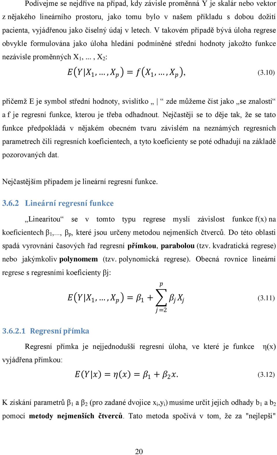 10) přičemž Ε je symbol střední hodnoty, svislítko zde můžeme číst jako se znalostí a f je regresní funkce, kterou je třeba odhadnout.