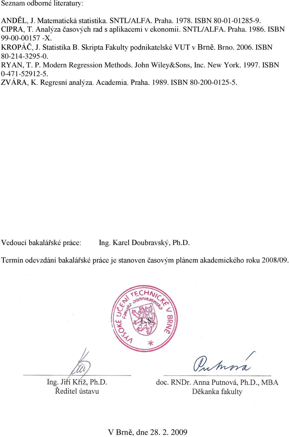 John Wiley&Sons, Inc. New York. 1997. ISBN 0-471-52912-5. ZVÁRA, K. Regresní analýza. Academia. Praha. 1989. ISBN 80-200-0125-5. Vedoucí bakalářské práce: Ing.