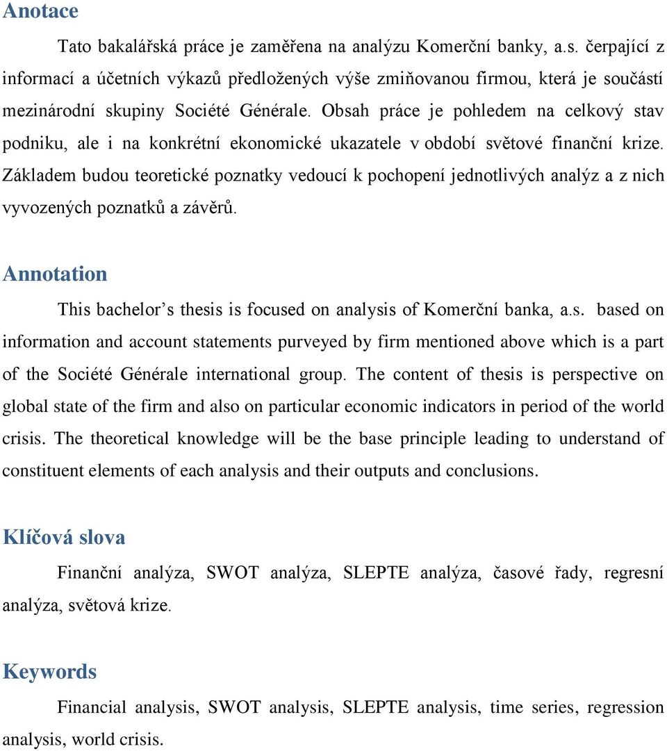 Základem budou teoretické poznatky vedoucí k pochopení jednotlivých analýz a z nich vyvozených poznatků a závěrů. Annotation This 