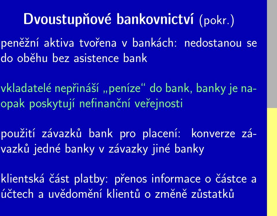 nepřináší peníze do bank, banky je naopak poskytují nefinanční veřejnosti použití závazků