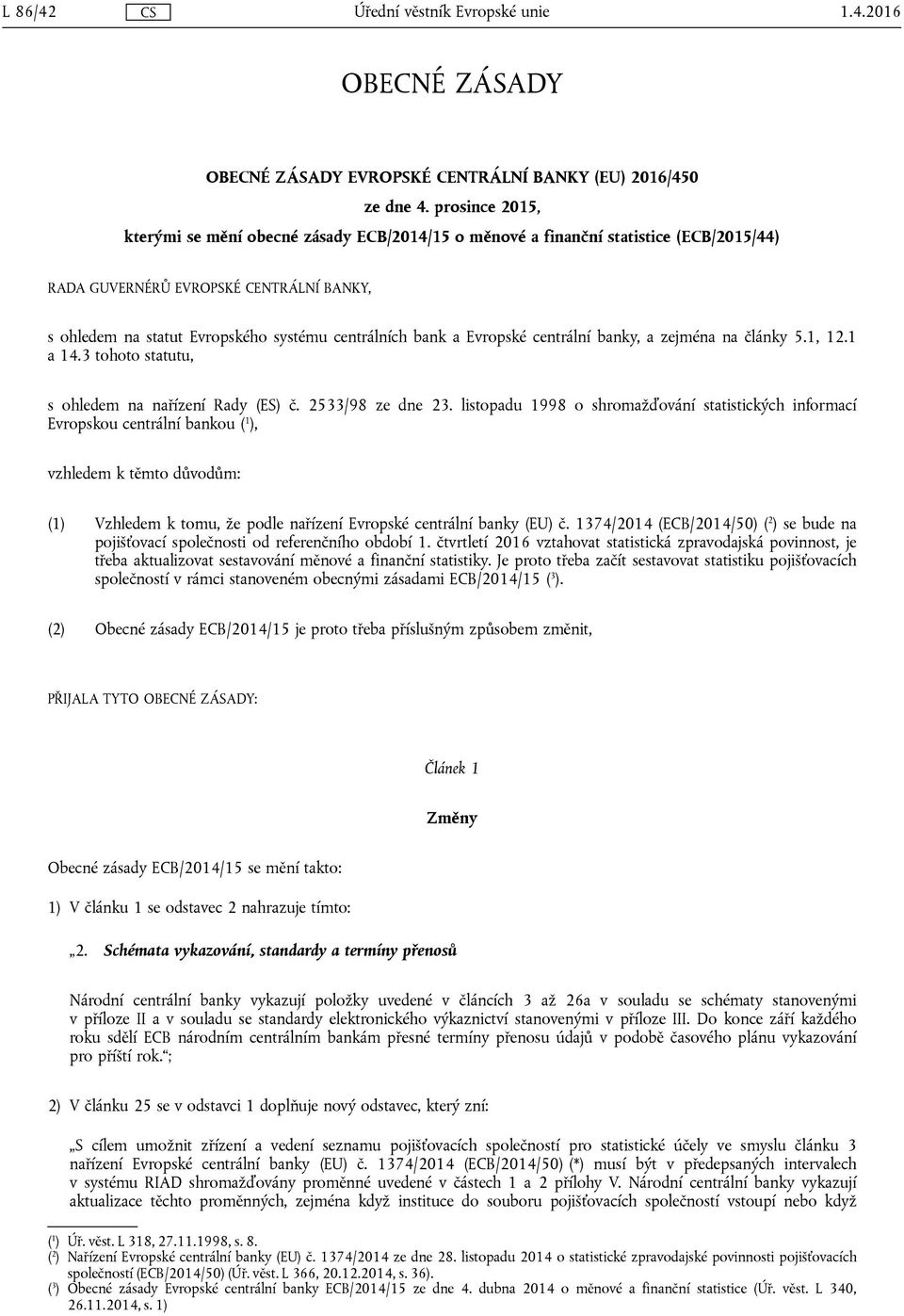 a Evropské centrální banky, a zejména na články 5.1, 12.1 a 14.3 tohoto statutu, s ohledem na nařízení Rady (ES) č. 2533/98 ze dne 23.