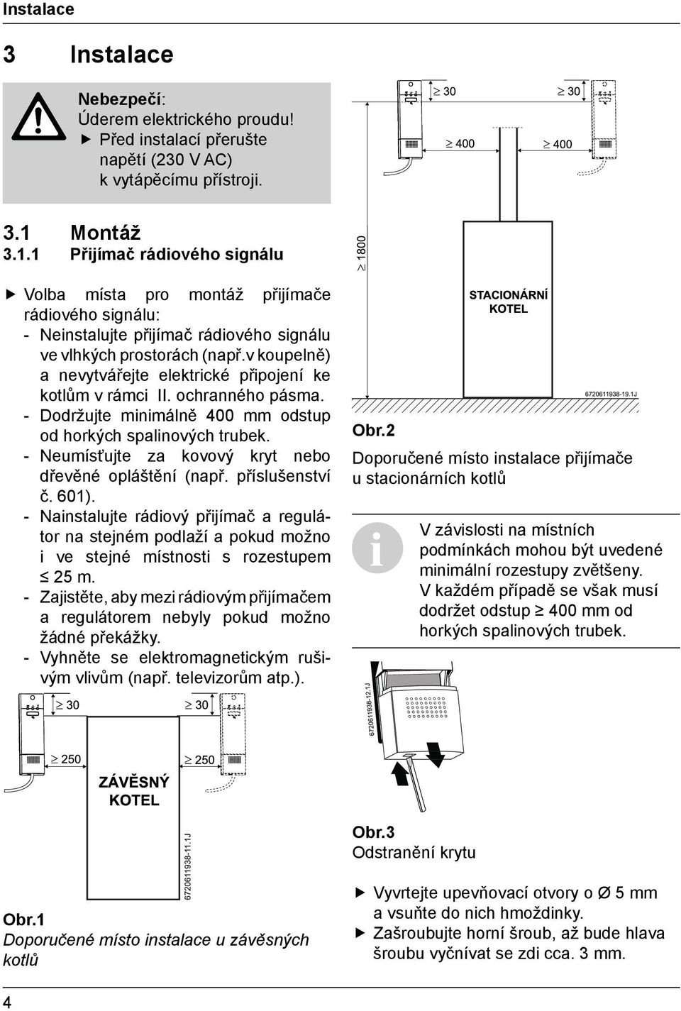 v koupelně) a nevytvářejte elektrické připojení ke kotlům v rámci II. ochranného pásma. - Dodržujte minimálně 400 mm odstup od horkých spalinových trubek.