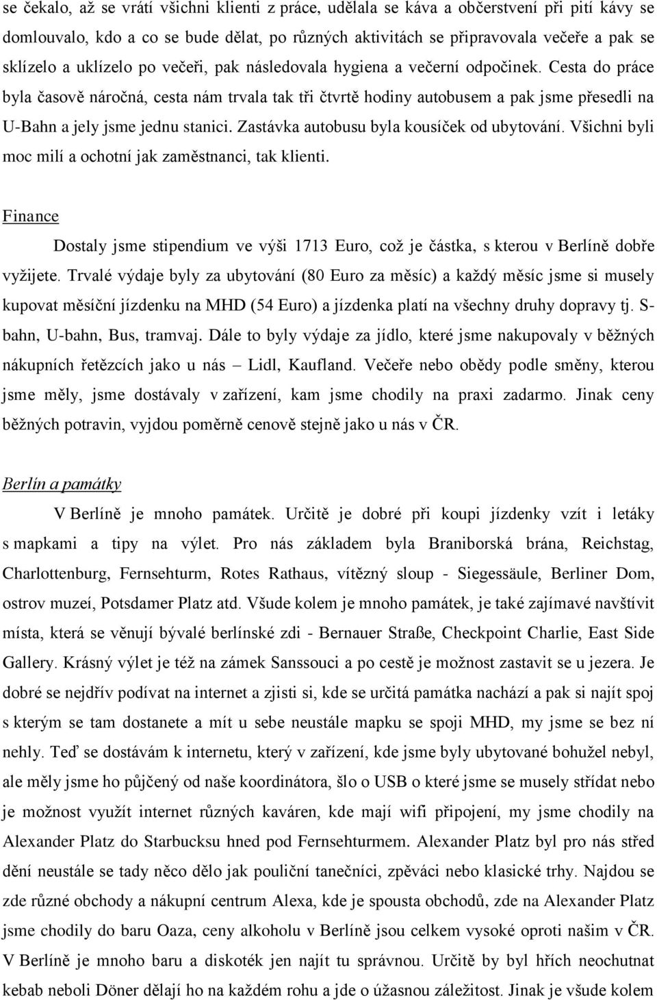 Cesta do práce byla časově náročná, cesta nám trvala tak tři čtvrtě hodiny autobusem a pak jsme přesedli na U-Bahn a jely jsme jednu stanici. Zastávka autobusu byla kousíček od ubytování.